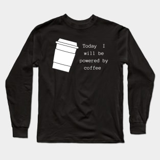 Today I will Be Powered By Coffee Long Sleeve T-Shirt